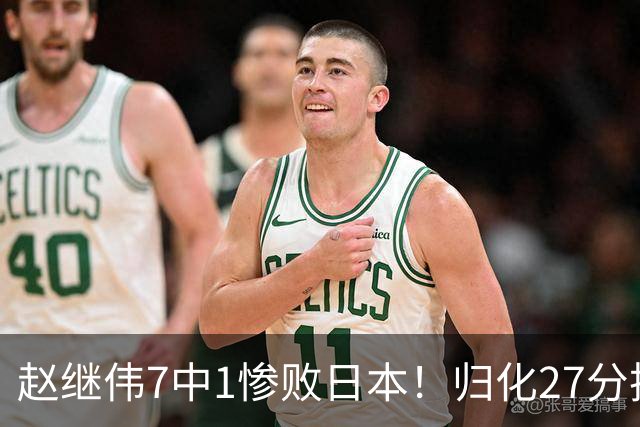 赵继伟7中1惨败日本！归化27分把杨瀚森打到没脾气，廖三宁14分空砍救不了火